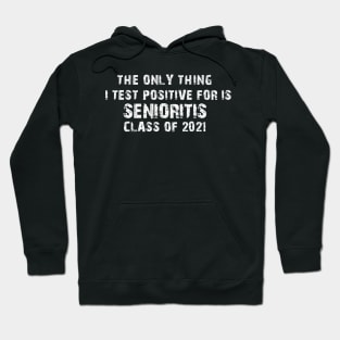 The Only Thing I Test Positive For Is Senioritis Class Of 2021 Hoodie